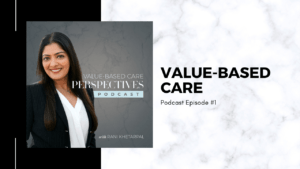Value-Based Care Podcast Launch with Rani Khetarpal