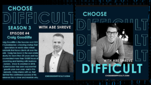 Cyberbacker CEO Craig Goodliffe shares his “Big Why” on New Episode of Choose Difficult with Abe Shreve