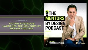 Victor Kostroub Launches The Mentors by Design Podcast