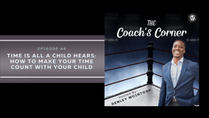 Time is All a Child Hears: How to Make Your Time Count with Your Child